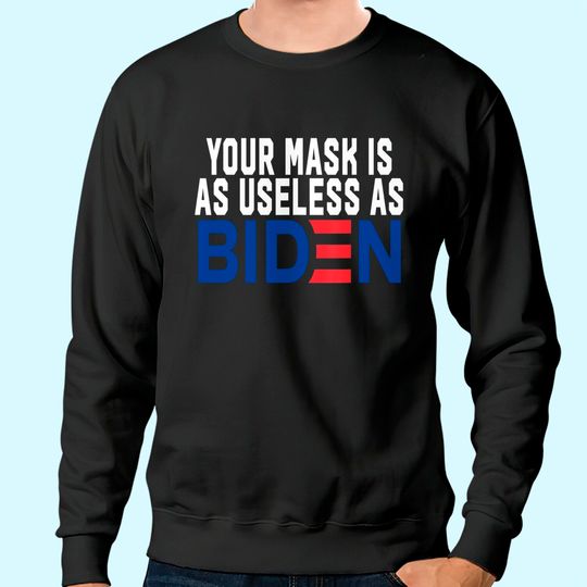 Your Mask Is As Useless As Biden Sweatshirt