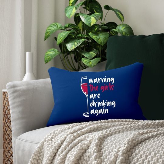 Warning The Girls Are Drinking Again Wine Glass Funny Lumbar Pillow