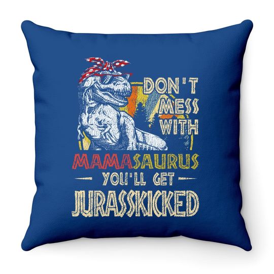 Don't Mess With Mamasaurus You'll Get Jurasskicked Throw Pillow