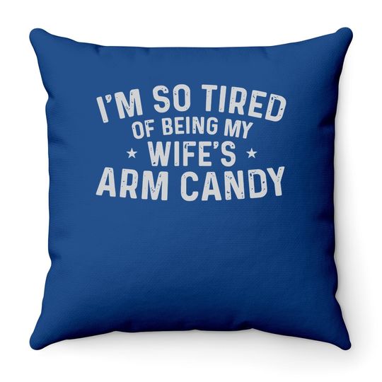 Trophy Wife I'm So Tired Of Being My Wife's Arm Candy Throw Pillow