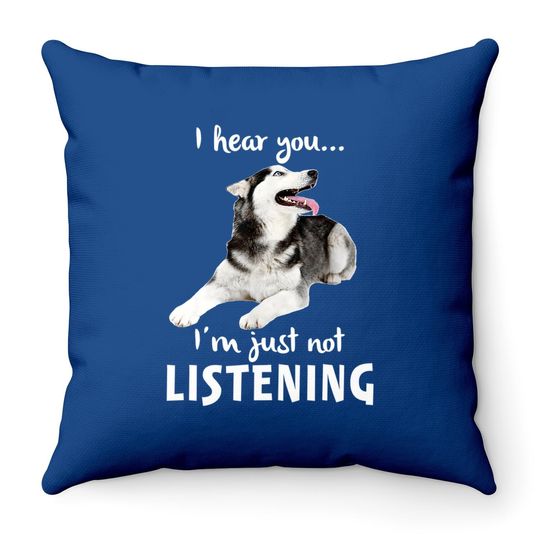 I Hear You I'm Just Not Listening Husky For Dog Lovers Throw Pillow