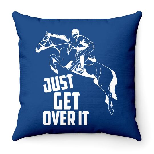 Just Get Over It | Horse Jumping Equestrians Cute Gift Throw Pillow
