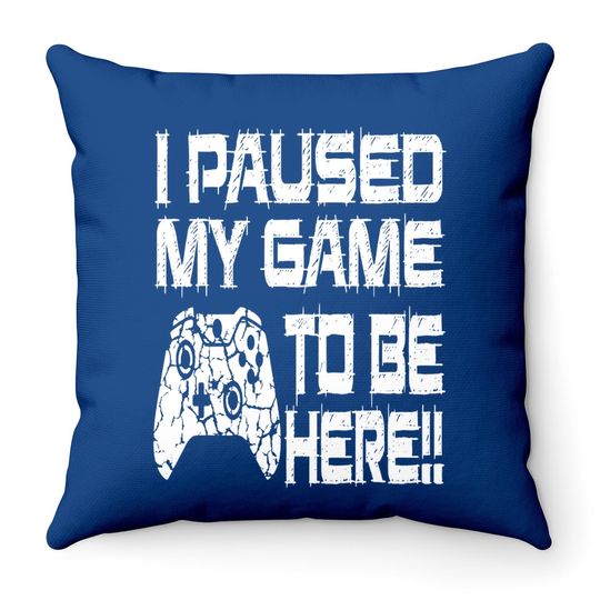 I Paused My Game To Be Here Throw Pillow