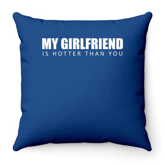 My Girlfriend Is Hotter Than You Throw Pillow
