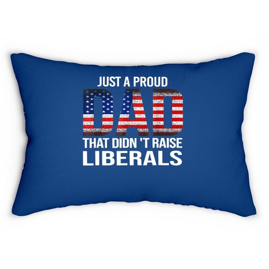 Just A Proud Dad That Didn't Raise Liberals, American Flag Lumbar Pillow