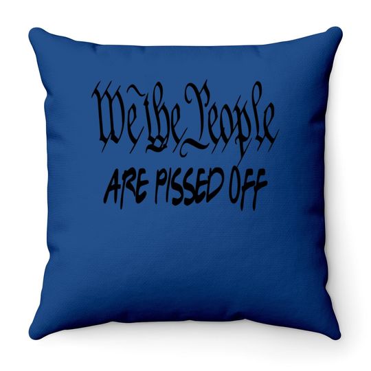We The People Are Pissed Off Democracy Throw Pillow