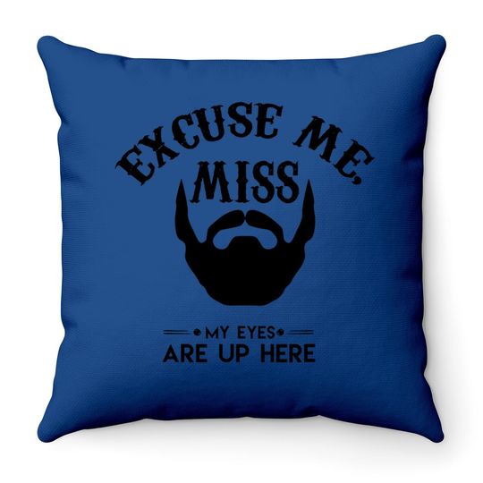 Excuse Me Miss My Eyes Are Up Here Throw Pillow