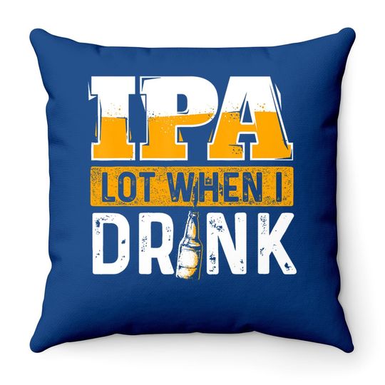 Ipa Lot When I Drink Beer Lover Throw Pillow