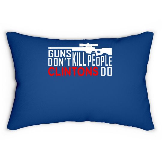Guns Don't Kill People Clintons Do - Conservative Republican Lumbar Pillow