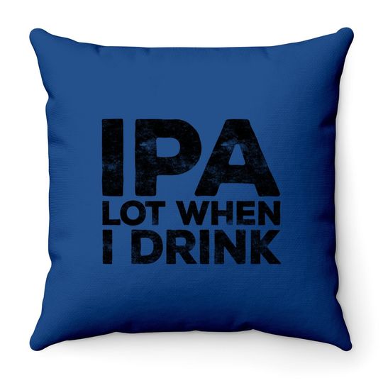 Ipa Lot When I Drink Beer Lover Throw Pillow