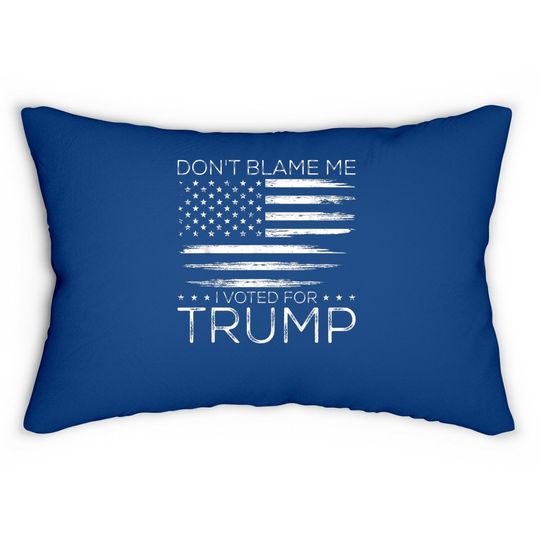 Don't Blame Me I Voted For Trump Distressed American Flag Lumbar Pillow
