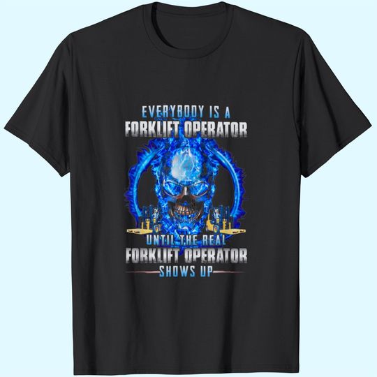 Everybody Is A Forklift Operator T Shirt
