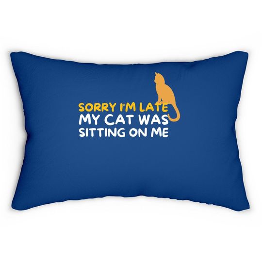 Sorry I'm Late My Cat Was Sitting On Me Kitten Lover Lumbar Pillow