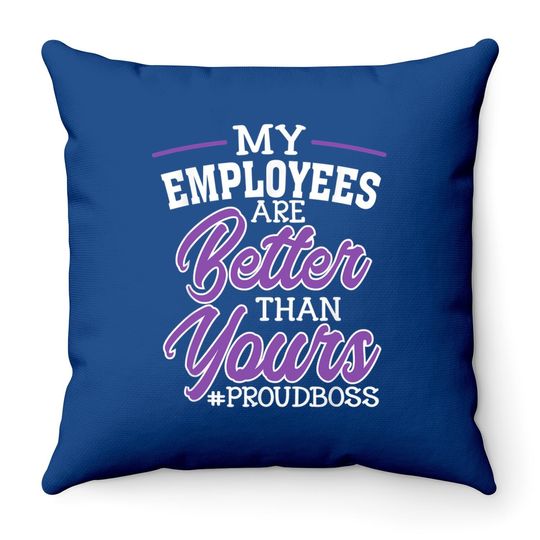 Boss's Day Throw Pillow My Employees Are Better Than Yours