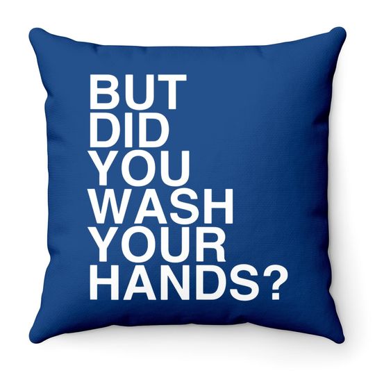 But Did You Wash Your Hands? Hand Washing Hygiene Gift Throw Pillow