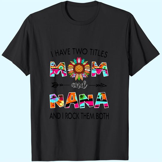 I Have Two Titles Mom And Nana Colorful Classic T-Shirt
