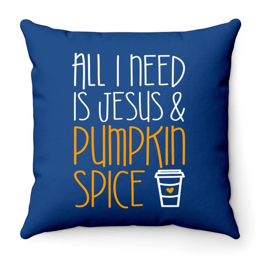All I Need Is Jesus And Pumpkin Spice Throw Pillow