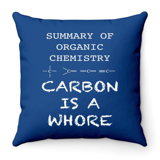 Carbon Is A Whore Funny Summary Of Organic Chemistry Throw Pillow