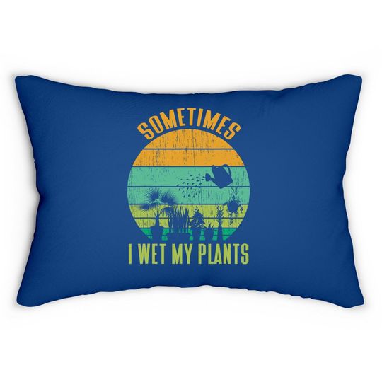 Sometimes I Wet My Plants Lumbar Pillow Funny Gardening Lumbar Pillow