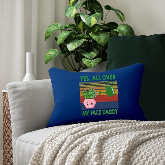 Yes All Over My Face Daddy Funny Plant Daddy Vintage Lumbar Pillow