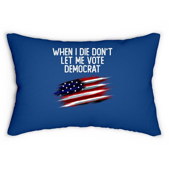 When I Die Don't Let Me Vote Democrat American Flag Lumbar Pillow