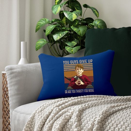 Home Alone Kevin Mccallister You Guys Give Up Or Are You Thirsty For More Lumbar Pillow