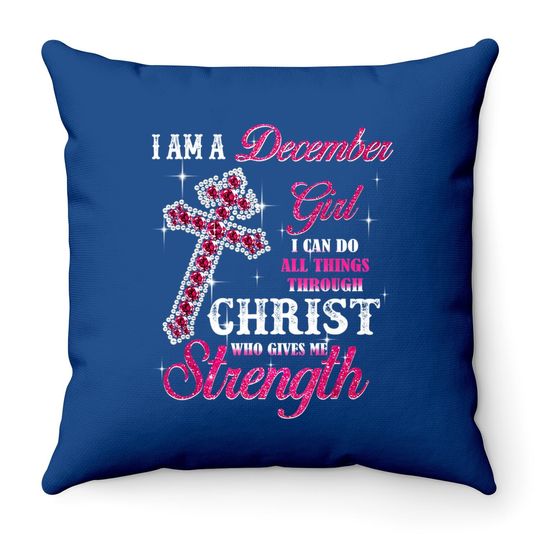 I Am A December Girl I Can Do All Things Birthday Throw Pillow