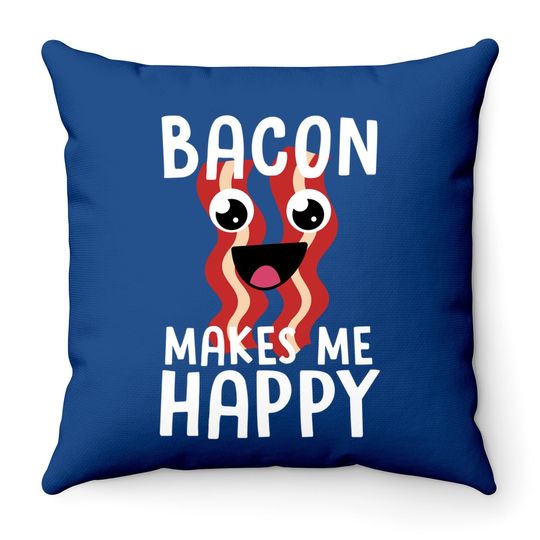 Bacon Makes Me Happy Throw Pillow