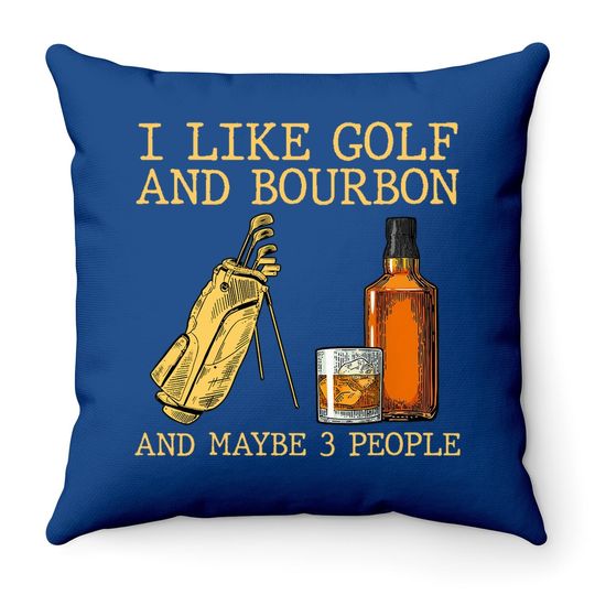 I Like Golf And Bourbon And Maybe 3 People Throw Pillow