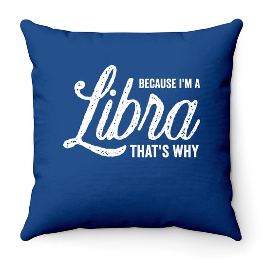 Because I'm A Libra Zodiac Sign Throw Pillow