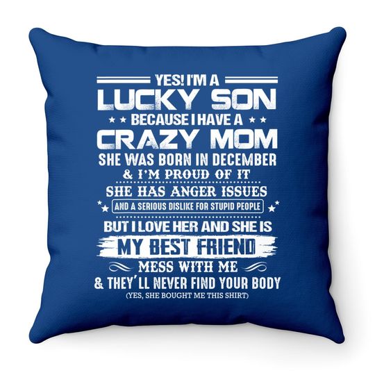 Yes I'm A Lucky Son Because I Have A Crazy December Mom Throw Pillow