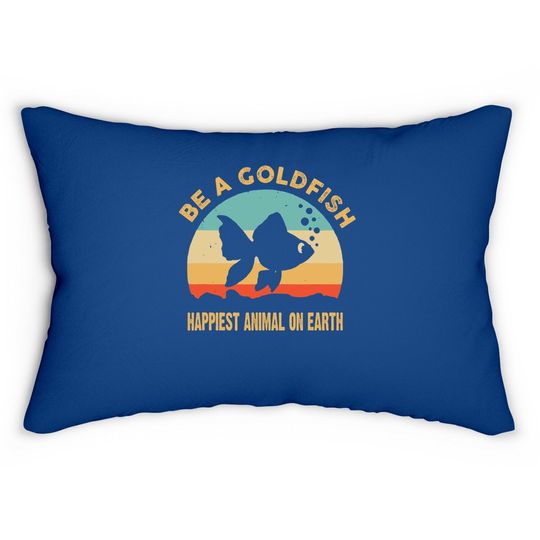 Be A Goldfish Happiest Animal On Earth Lumbar Pillow