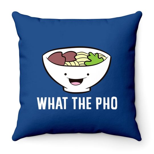 What The Pho Vietnamese Pho Throw Pillow