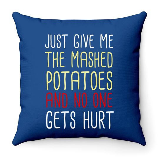 Just Give Me The Mashed Potatoes Funny Thanksgiving Throw Pillow