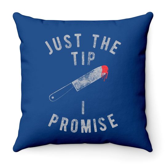 Just The Tip I Promise Throw Pillow