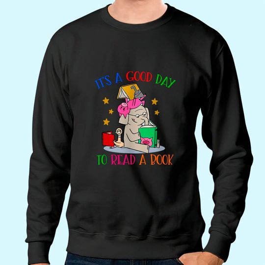 It's A Good Day To Read A Book Sweatshirt Sweatshirt