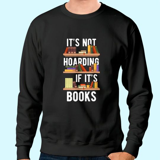 It's Not Hoarding If It's Books Funny Bookworm Reading Gifts Sweatshirt