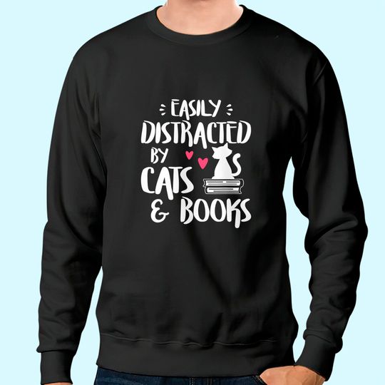 Easily Distracted by Cats and Books - Cat & Book Lover Sweatshirt