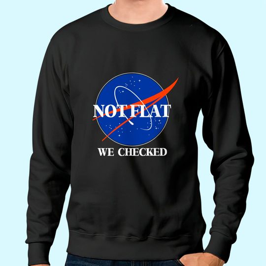 Not Flat We Checked Funny Flat Earth Sweatshirt