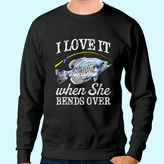 Mens Crappie I Love It When She Bends Over Fishing Men Humor Sweatshirt