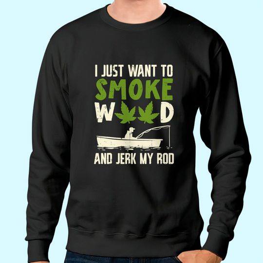 Smoke Weed And Jerk My Rod Fishing Cannabis 420 Stoner Dad Sweatshirt