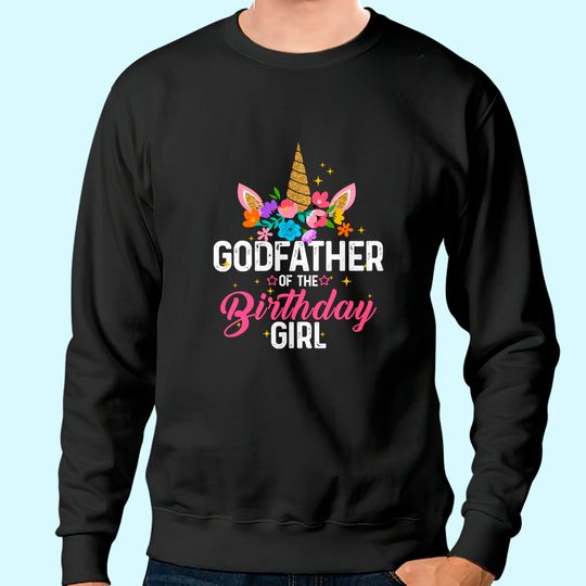 Godfather Of The Birthday Girl Funny Unicorn Birthday Gift Sweatshirt