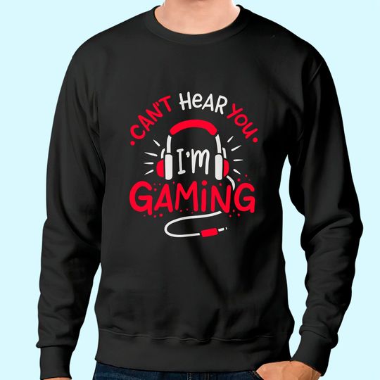 Gaming Can't Hear You I'm Gaming Funny Gamer Gift Sweatshirt