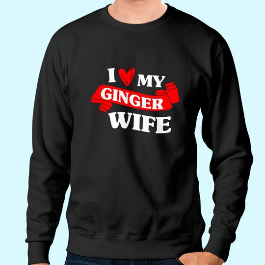 Redhead Irish Women's Husband Wedding I Love My Ginger Wife Sweatshirt