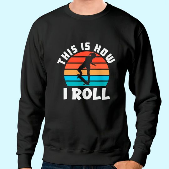 Skateboard Girl Skateboarder Gifts Skater This is How I Roll Sweatshirt