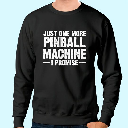 Pinball Machine Collecting Just One More Arcade Game Sweatshirt