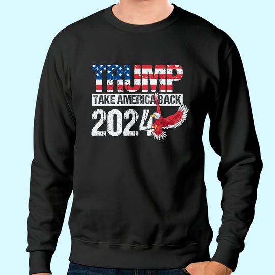 Trump 2024 flag take America back men women - Trump 2024 Sweatshirt