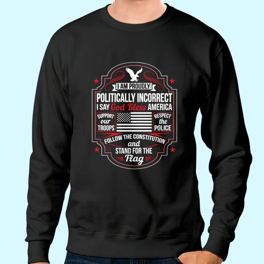 Politically Incorrect God Bless America Conservative Sweatshirt