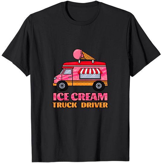 Ice Cream Truck Driver Sweet Frozen Dessert Sorbet Lover T-Shirt