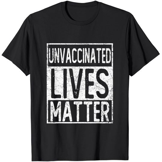 Unvaccinated lives matter T-Shirt